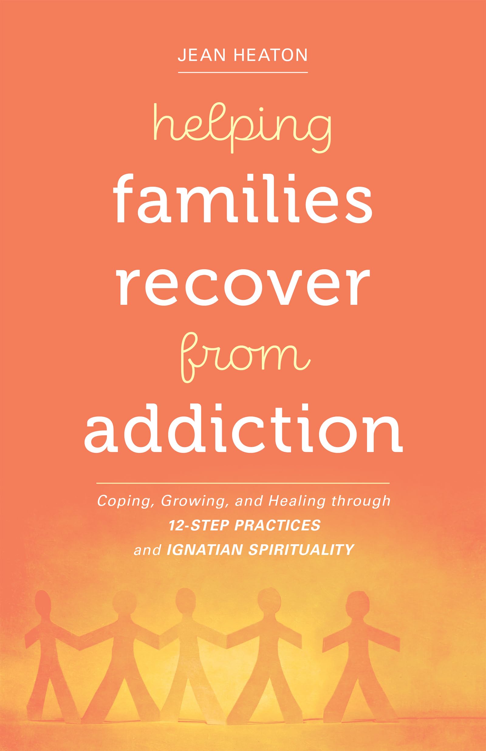 Helping Families Recover from Addiction: Coping, Growing, and Healing through 12Step Practices and Ignatian Spirituality,Used