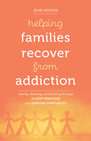 Helping Families Recover from Addiction: Coping, Growing, and Healing through 12Step Practices and Ignatian Spirituality,Used