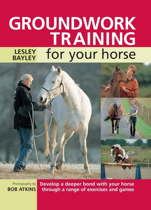 Groundwork Training For Your Horse: Develop A Deeper Bond With Your Horse Through A Range Of Exercises And Games,New