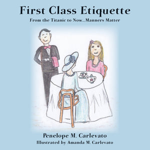First Class Etiquette: From The Titanic To Now...Manners Matter,Used