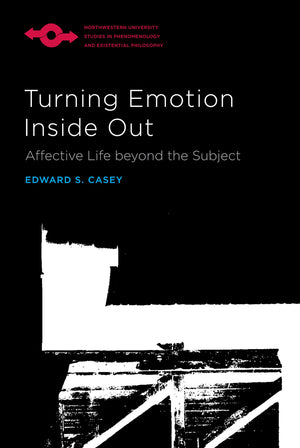 Turning Emotion Inside Out: Affective Life Beyond The Subject (Studies In Phenomenology And Existential Philosophy)