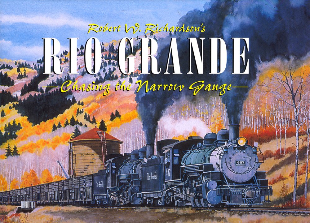 Robert W. Richardson'S Rio Grande, Chasing The Narrow Gauge, Volume I