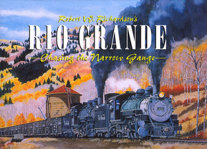 Robert W. Richardson'S Rio Grande, Chasing The Narrow Gauge, Volume I