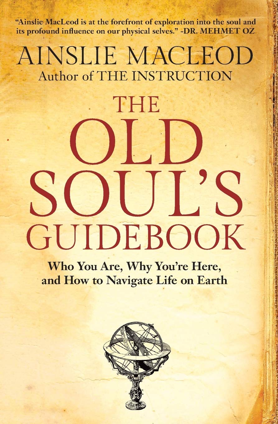 The Old Soul'S Guidebook: Who You Are, Why You'Re Here, & How To Navigate Life On Earth