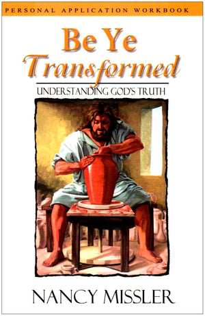Be Ye Transformed: Understanding God'S Truth Personal Application Workbook