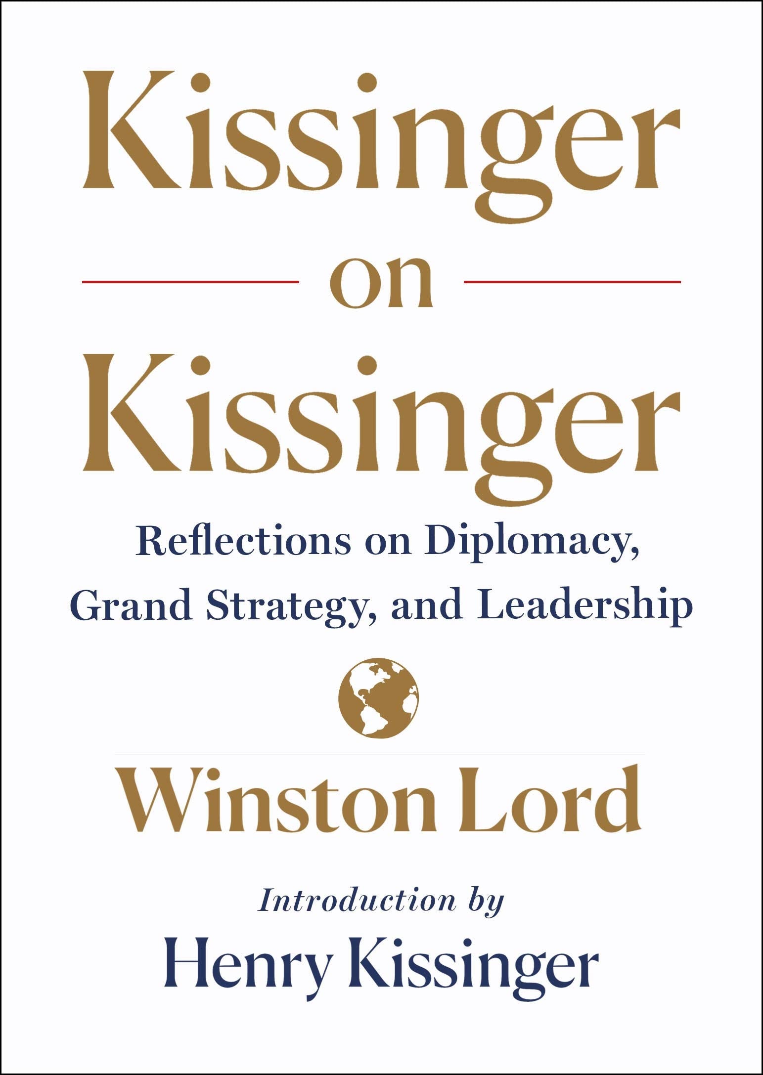 Kissinger On Kissinger: Reflections On Diplomacy, Grand Strategy, And Leadership