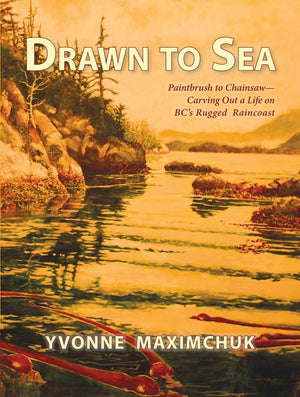 Drawn to Sea: Paintbrush to chainsawcarving out a life on BC's rugged Raincoast,Used