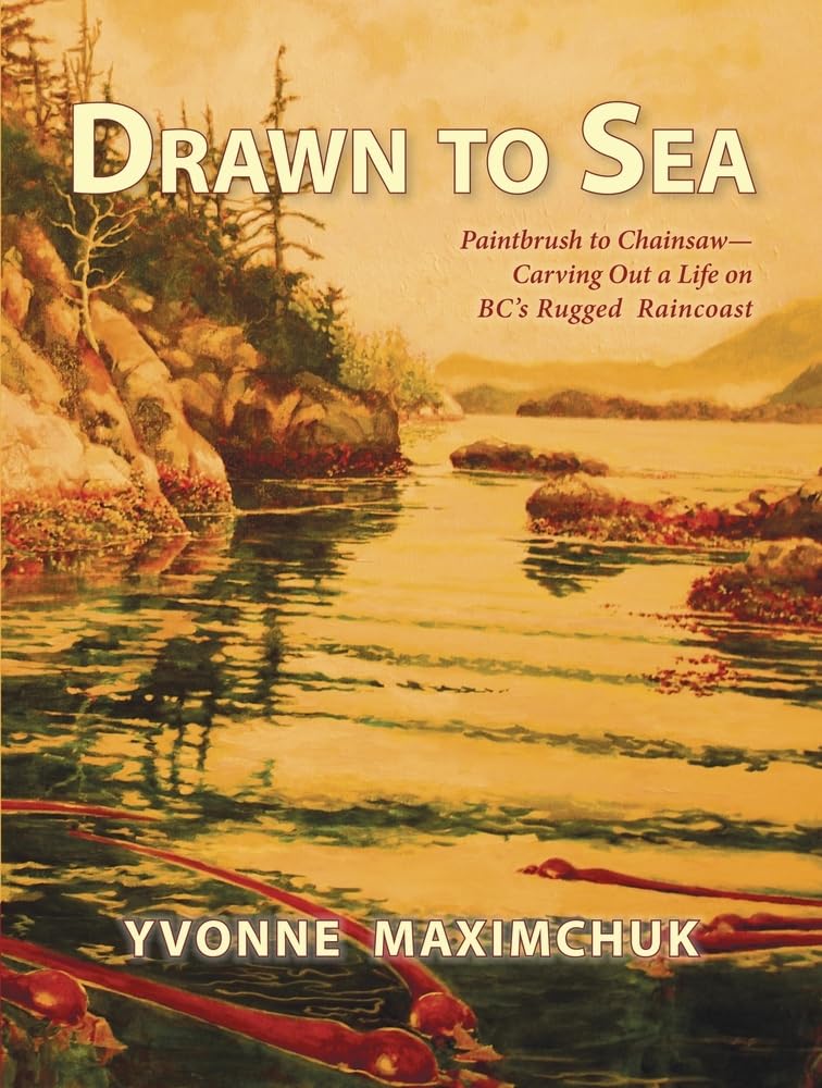 Drawn to Sea: Paintbrush to chainsawcarving out a life on BC's rugged Raincoast,Used