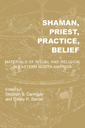 Shaman, Priest, Practice, Belief: Materials Of Ritual And Religion In Eastern North America (Archaeology Of The American South: ,Used