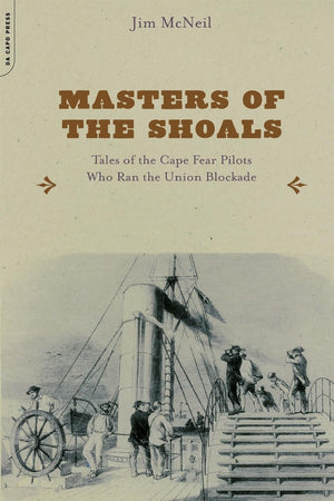 Masters of the Shoals: Tales of the Cape Fear Pilots who Ran the Union Blockade,Used