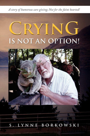 Crying Is Not An Option!: A Story Of Humorous Care Giving; Not For The Faint Hearted!,Used