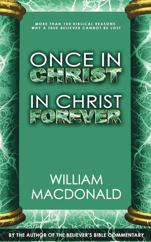 Once in Christ in Christ Forever: With More Than 100 Biblical Reasons Why a True Believer Cannot Be Lost,New