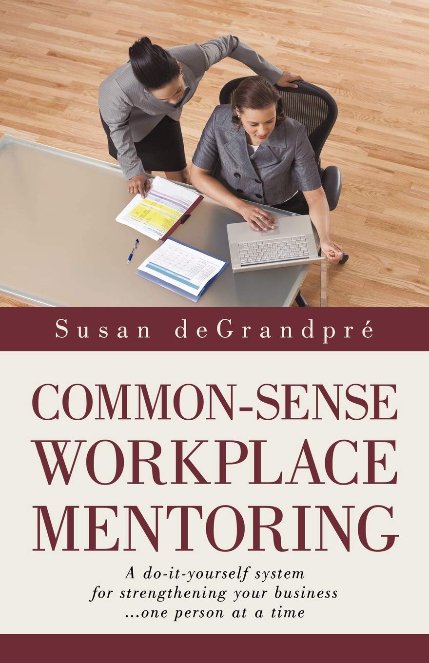 Commonsense Workplace Mentoring: A Doityourself System For Strengthening Your Business . . . One Person At A Time,Used
