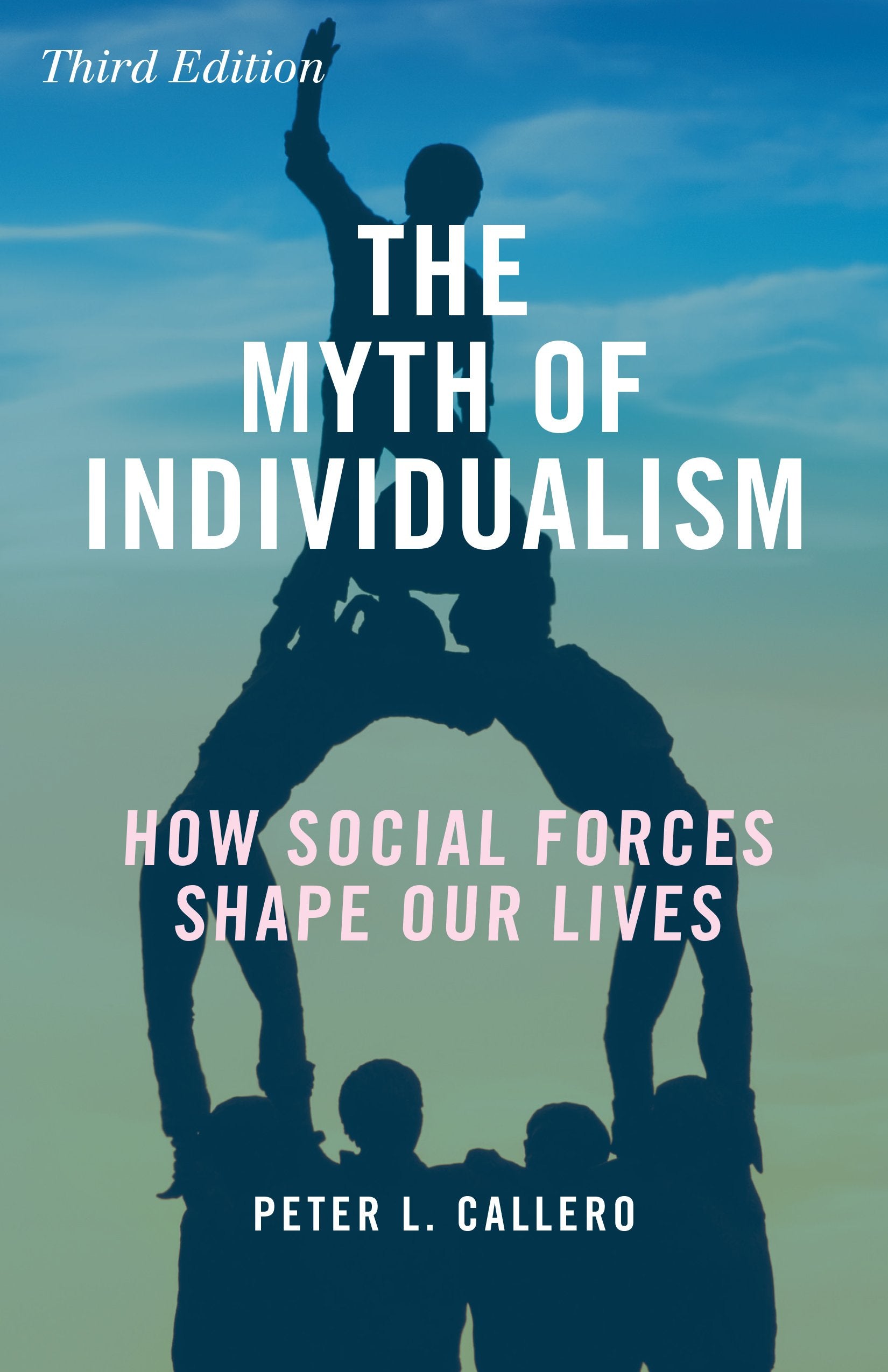 The Myth Of Individualism: How Social Forces Shape Our Lives, Third Edition