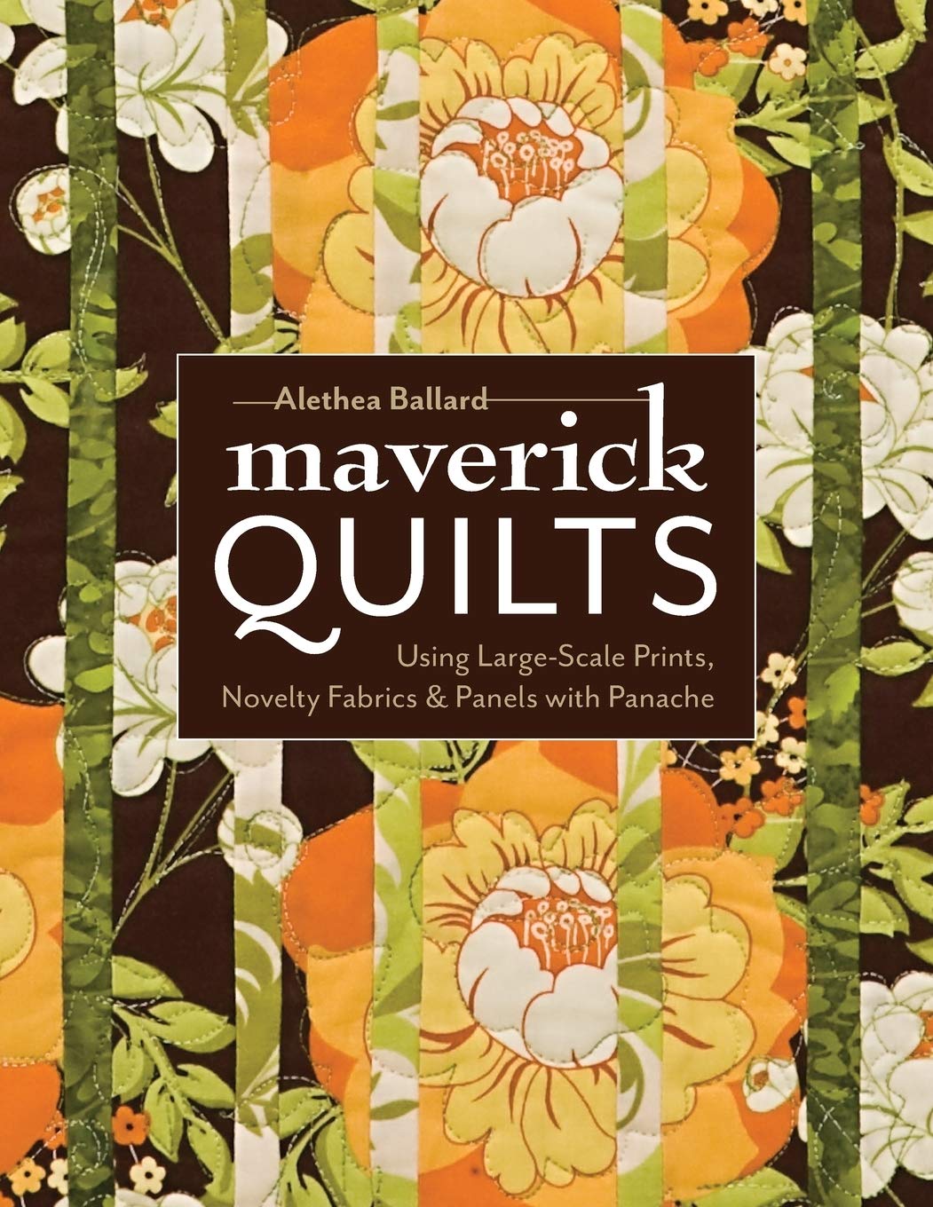 Maverick Quilts: Using LargeScale Prints, Novelty Fabrics & Panels with Panache,Used