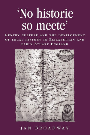 No historie so meete: Gentry culture and the development of local history in Elizabethan and early Stuart England (Politics, Cul,Used