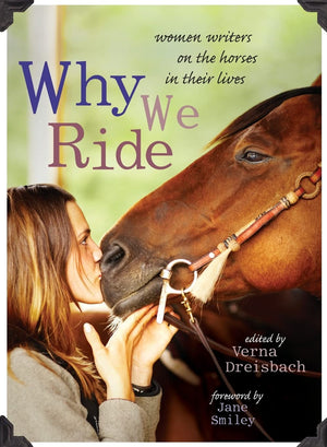 Why We Ride: Women Writers On The Horses In Their Lives
