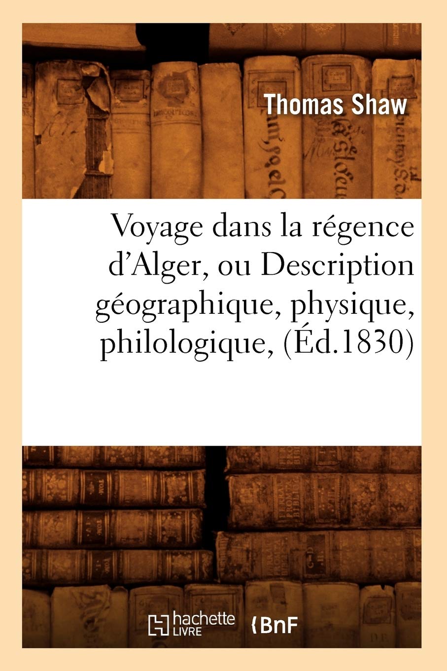 Voyage Dans La Rgence D'Alger, Ou Description Gographique, Physique, Philologique, (D.1830) (Histoire) (French Edition),New
