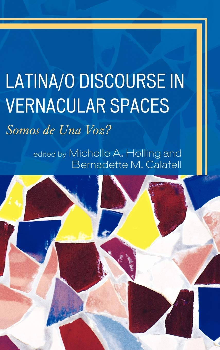 Latina/O Discourse In Vernacular Spaces: Somos De Una Voz? (Race, Rites, And Rhetoric: Colors, Cultures, And Communication),New