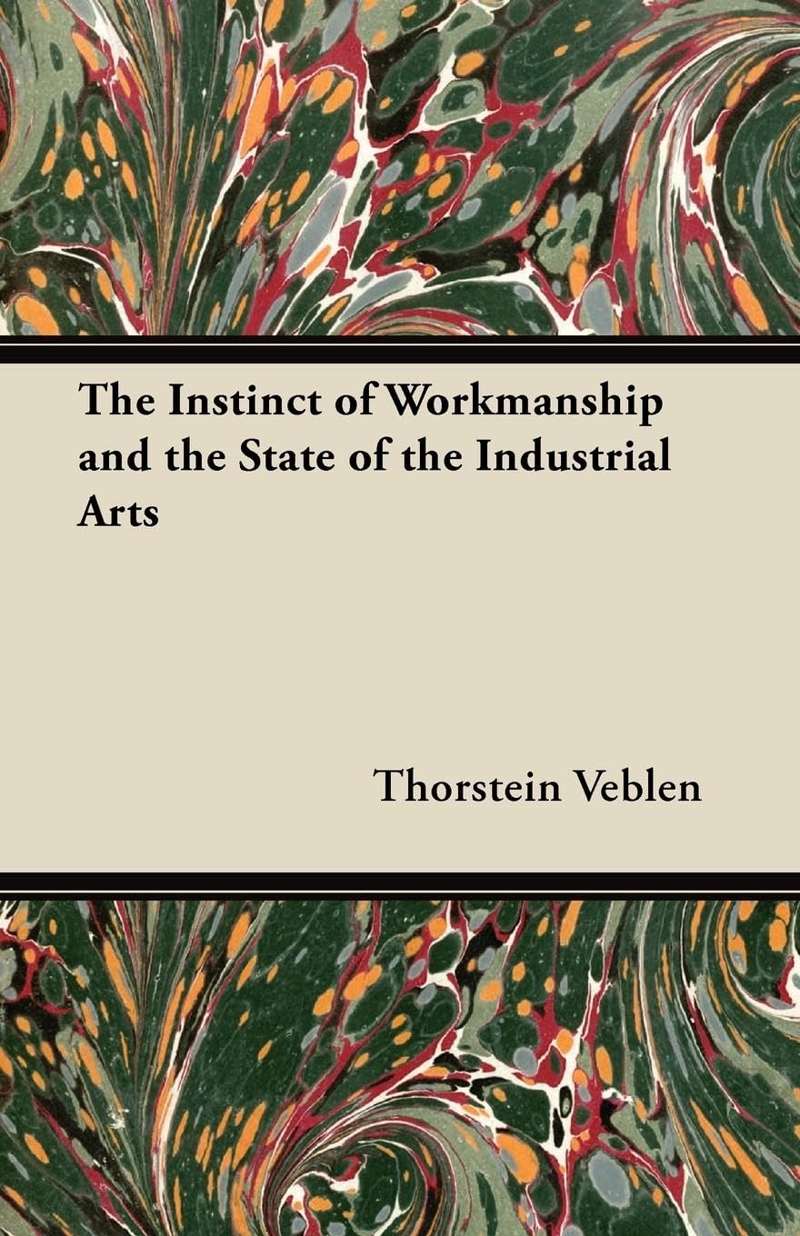 The Instinct Of Workmanship And The State Of The Industrial Arts,Used