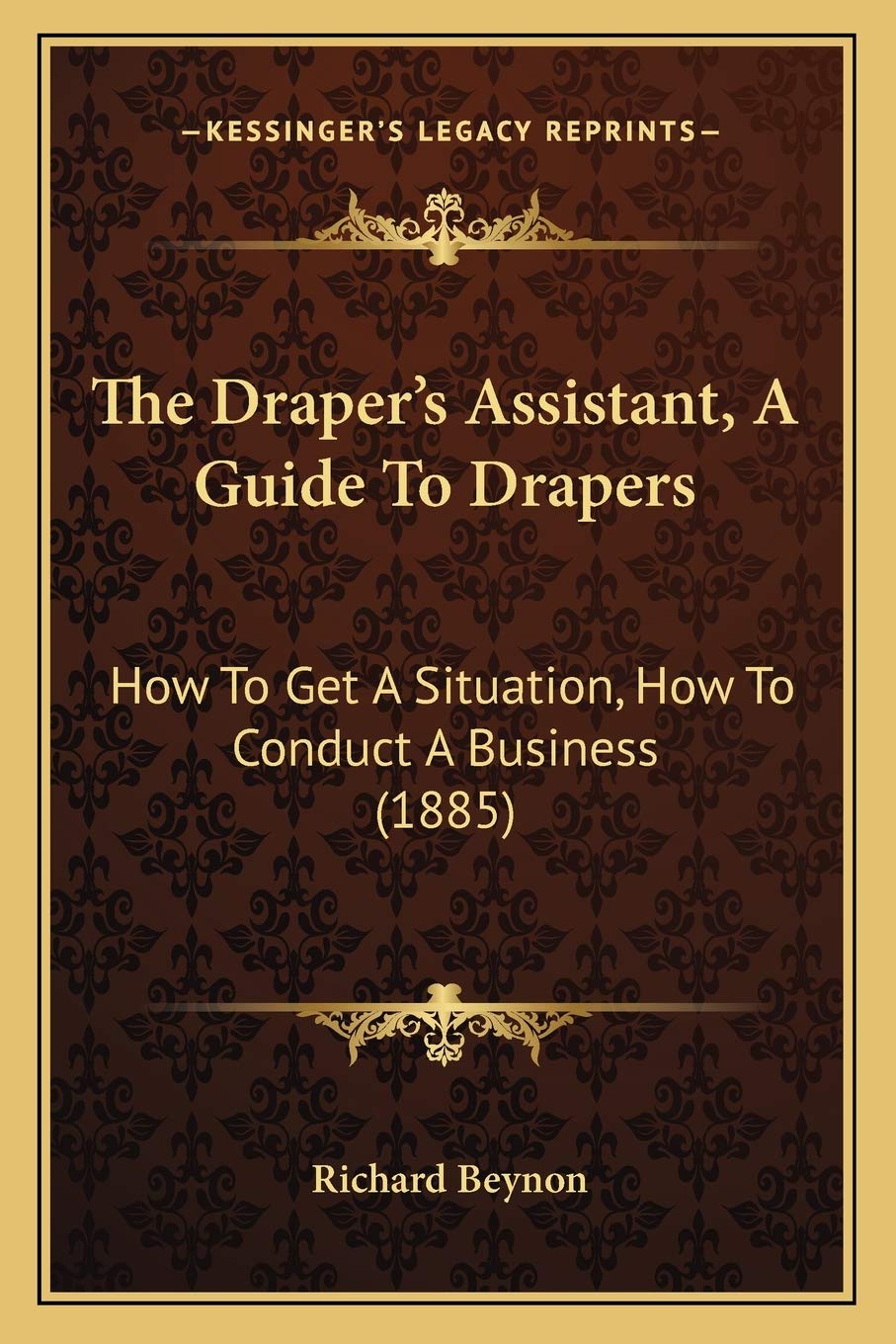The Drapers Assistant, A Guide To Drapers: How To Get A Situation, How To Conduct A Business (1885)
