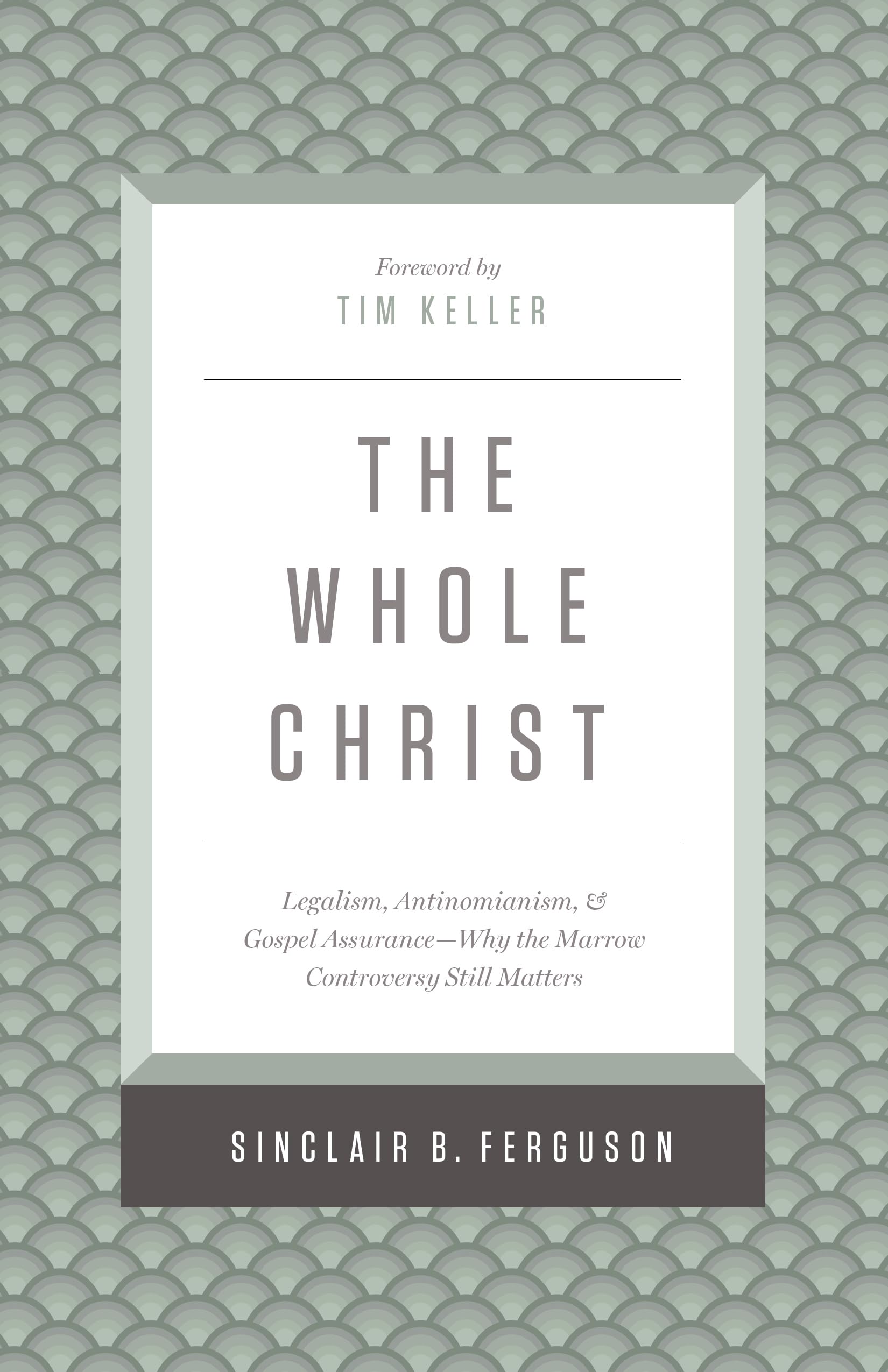 The Whole Christ: Legalism, Antinomianism, and Gospel AssuranceWhy the Marrow Controversy Still Matters,Used
