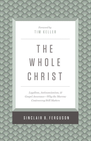 The Whole Christ: Legalism, Antinomianism, and Gospel AssuranceWhy the Marrow Controversy Still Matters,Used