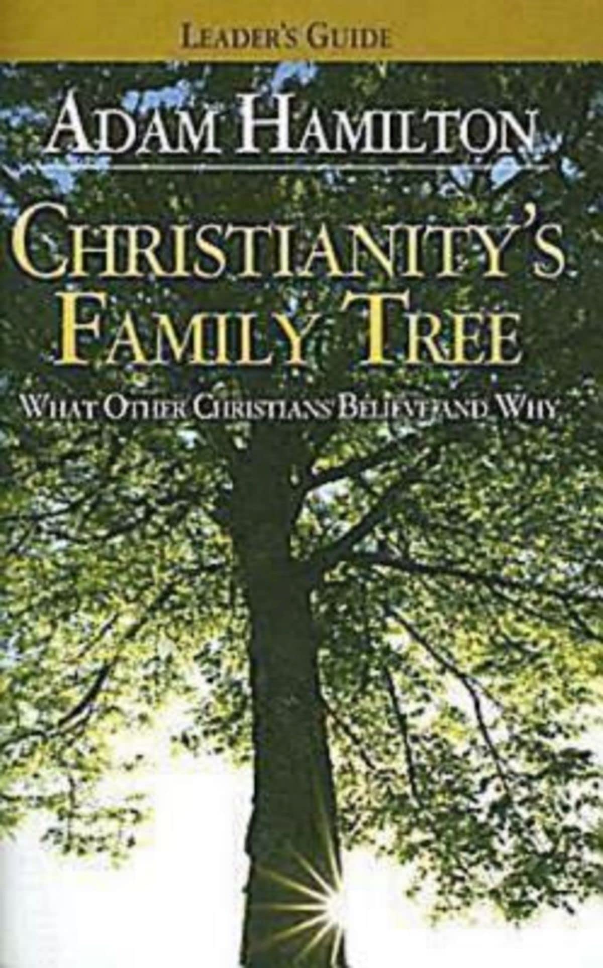 Christianity'S Family Tree: What Other Christians Believe And Why  Leader'S Guide,New