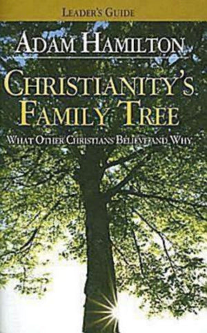 Christianity'S Family Tree: What Other Christians Believe And Why  Leader'S Guide,New