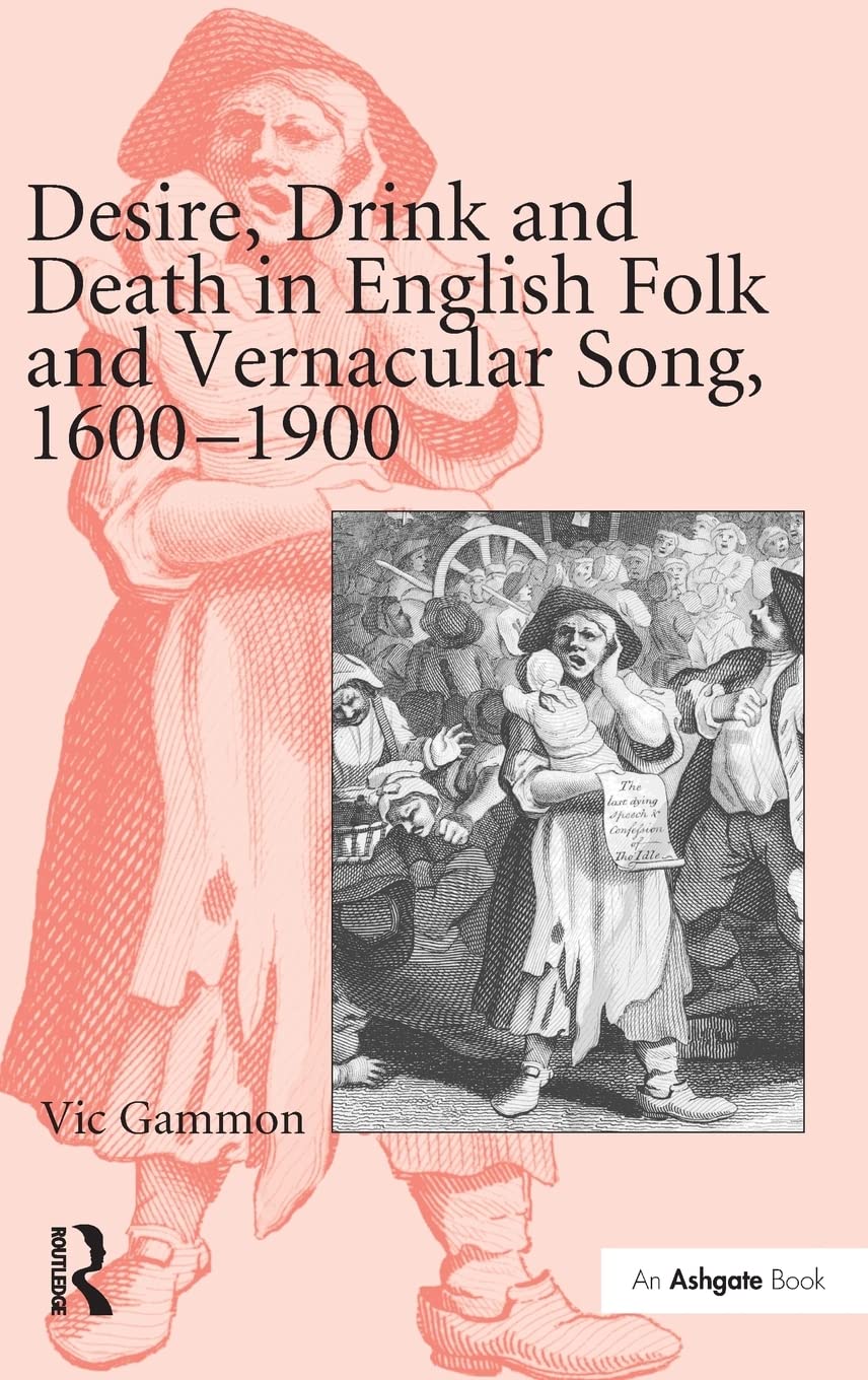 Desire, Drink and Death in English Folk and Vernacular Song, 16001900,New