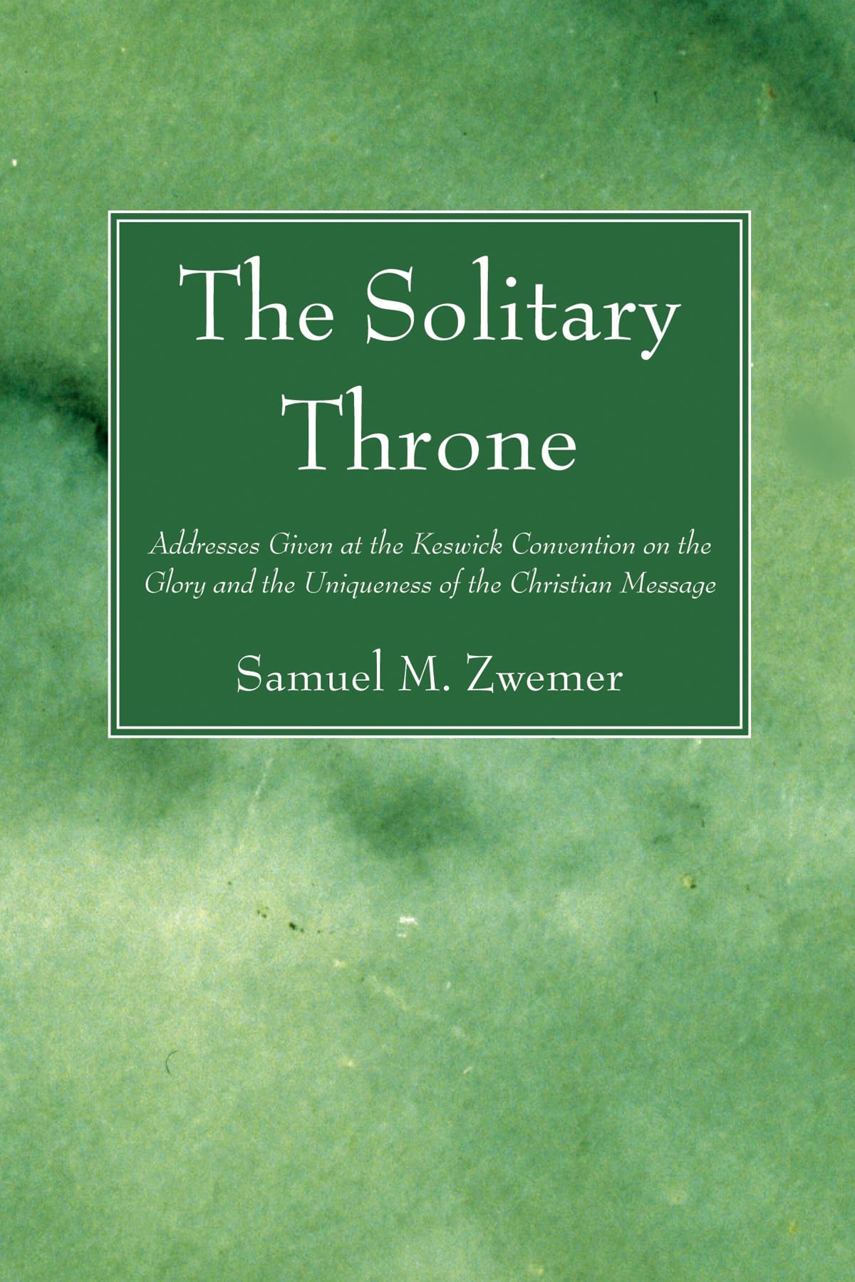 The Solitary Throne: Addresses Given At The Keswick Convention On The Glory And The Uniqueness Of The Christian Message,Used