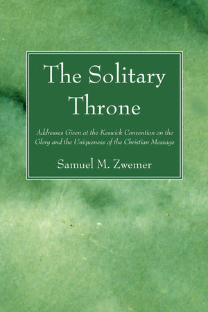 The Solitary Throne: Addresses Given At The Keswick Convention On The Glory And The Uniqueness Of The Christian Message,Used