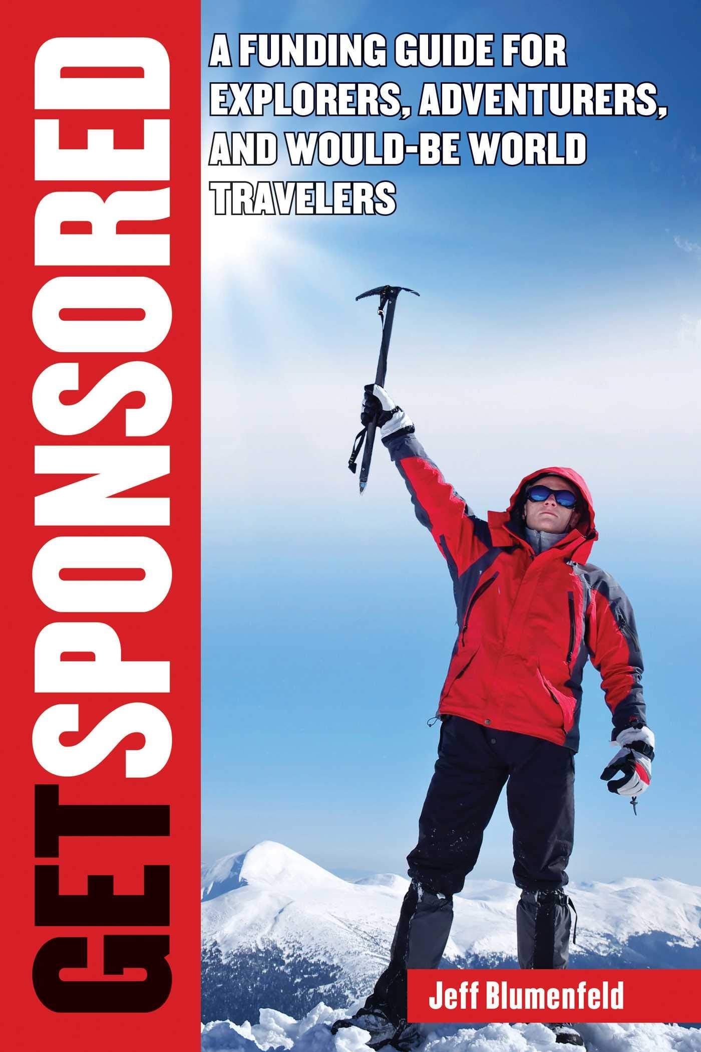 Get Sponsored: A Funding Guide for Explorers, Adventurers, and WouldBe World Travelers,Used