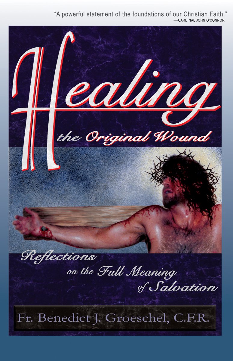 Healing the Original Wound: Reflections on the Full Meaning of Salvation: How to Experience Spiritual Freedom and Enjoy God's Pr,Used