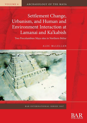 Settlement Change, Urbanism, and Human and Environment Interaction at Lamanai and Ka'kabish: Two Precolumbian Maya sites in Nort,Used