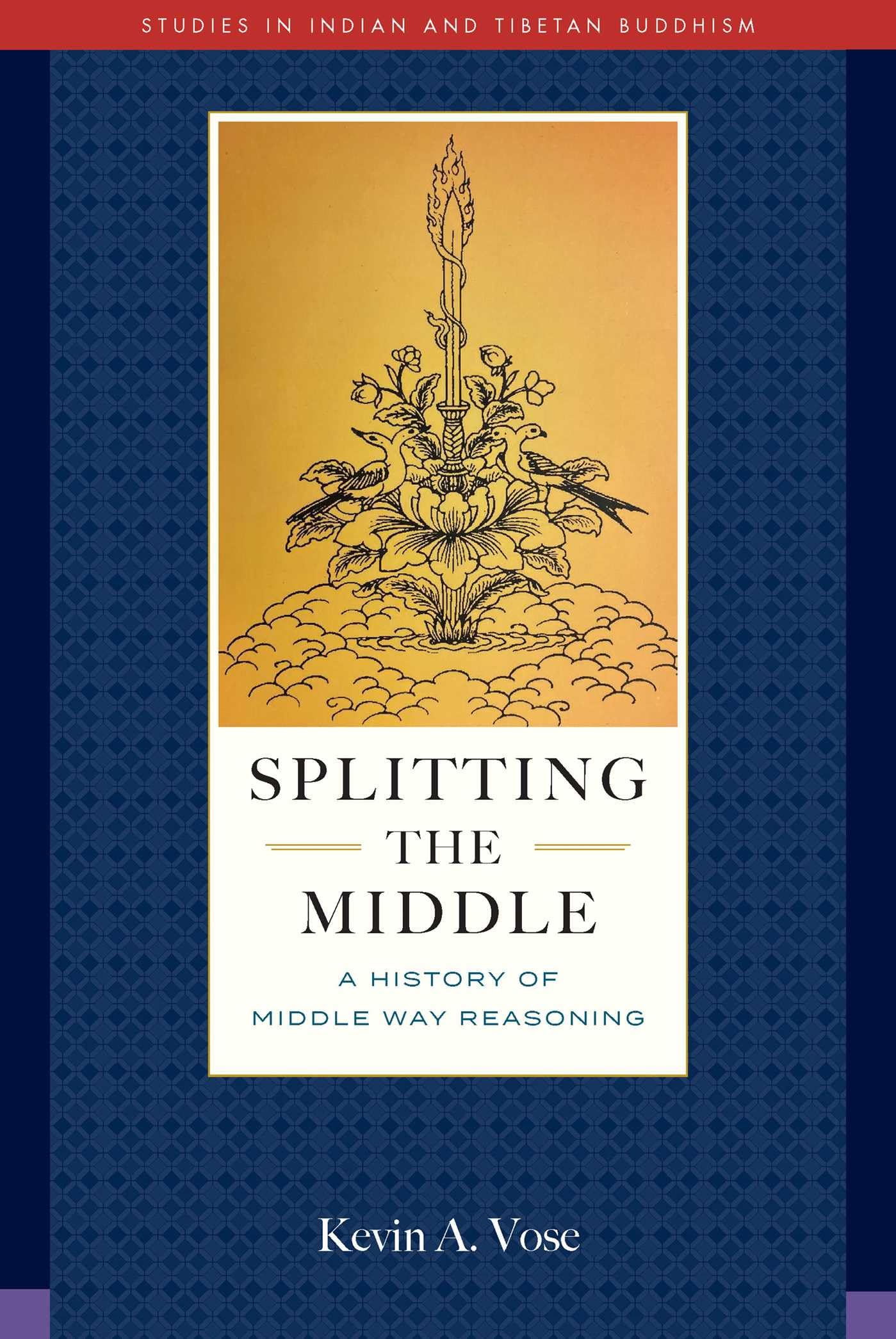 Splitting The Middle: A History Of Middle Way Reasoning (Studies In Indian And Tibetan Buddhism)