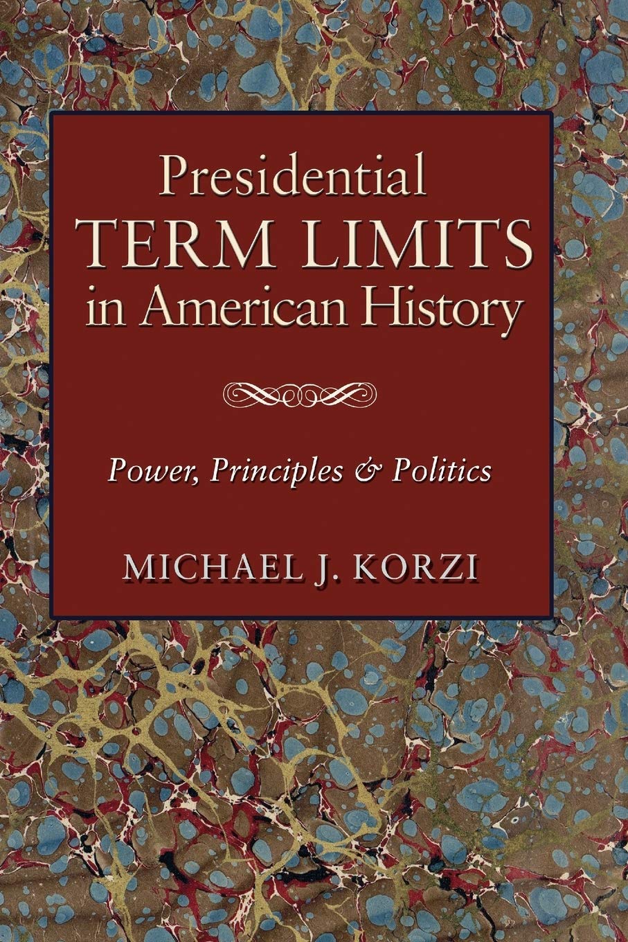 Presidential Term Limits in American History: Power, Principles, and Politics (Joseph V. Hughes Jr. and Holly O. Hughes Series o,New