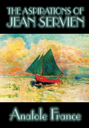 The Aspirations of Jean Servien by Anatole France, Fiction, Classics, Literary,Used