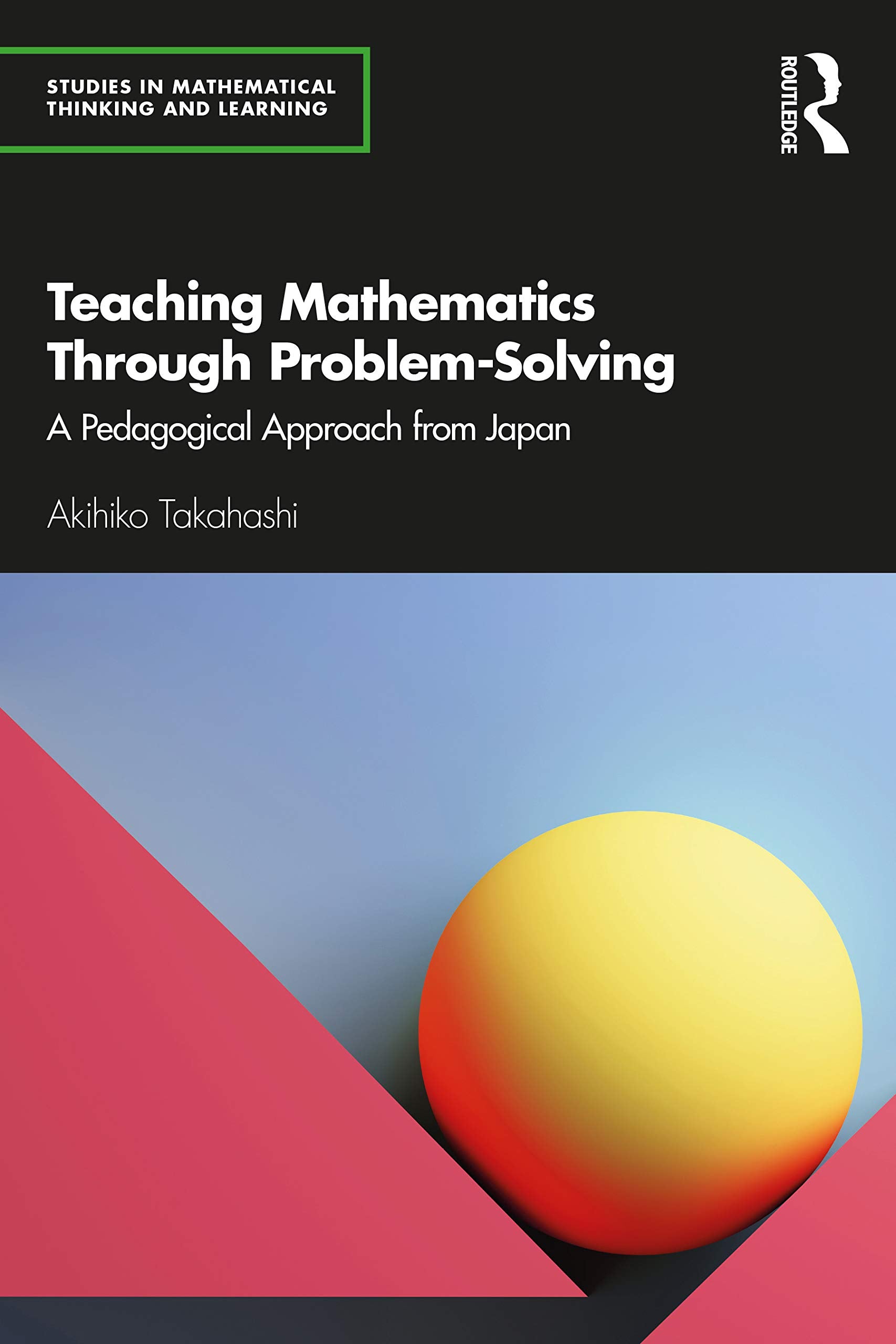 Teaching Mathematics Through ProblemSolving: A Pedagogical Approach from Japan (Studies in Mathematical Thinking and Learning S,Used