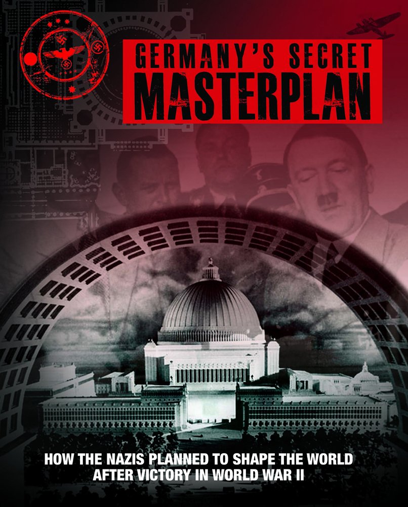 Germanys Secret Masterplan: How the Nazis Planned to Shape the World After Victory in World War II