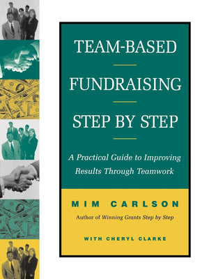 Teambased Fundraising Stepby Step: A Practical Guide To Improving Results Through Teamwork,New