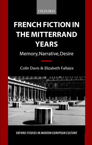 French Fiction In The Mitterrand Years: Memory, Narrative, Desire (Oxford Studies In Modern European Culture)