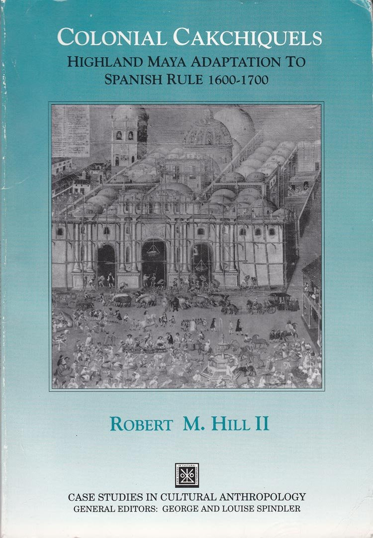 Colonial Cakchiquels: Highland Maya Adaptations To Spanish Rule, 16001700 (Case Studies In Cultural Anthropology),Used