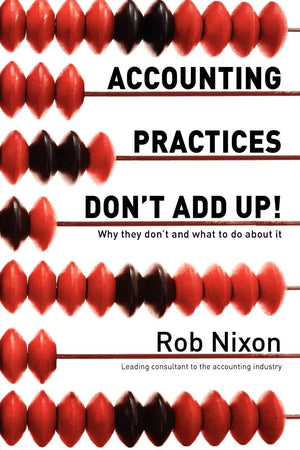 Accounting Practices Don't Add Up!: Why they don't and what to do about it,Used