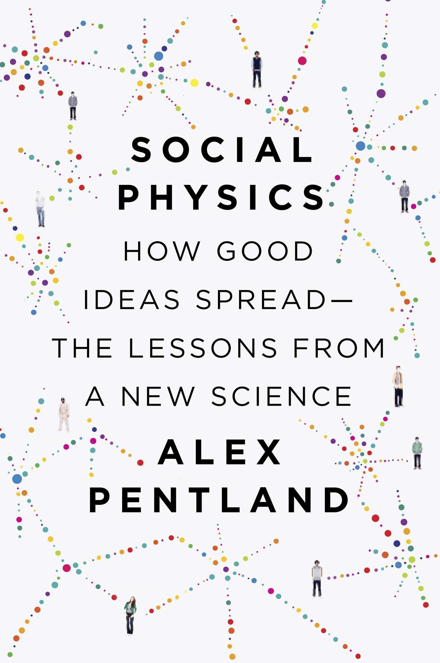 Social Physics: How Good Ideas SpreadThe Lessons from a New Science