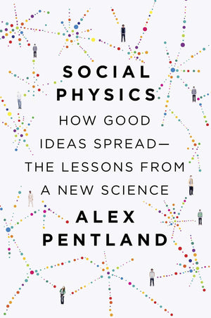 Social Physics: How Good Ideas SpreadThe Lessons from a New Science