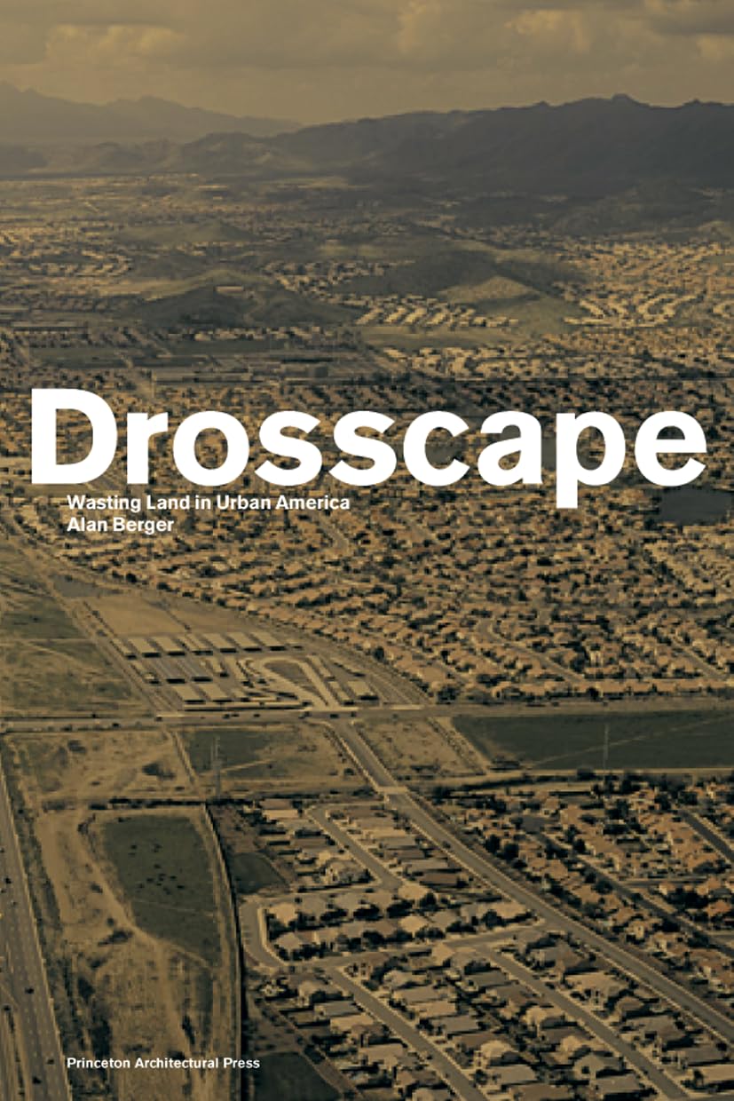 Drosscape: Wasting Land In Urban America,New