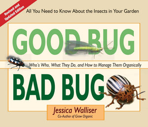Good Bug Bad Bug: Whos Who, What They Do, and How to Manage Them Organically (All you need to know about the insects in your ga