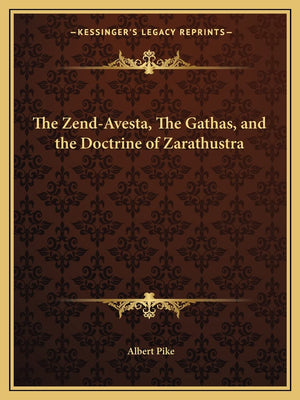 The ZendAvesta, The Gathas, and the Doctrine of Zarathustra,New