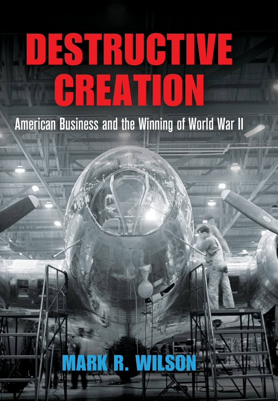 Destructive Creation: American Business And The Winning Of World War Ii (American Business, Politics, And Society)